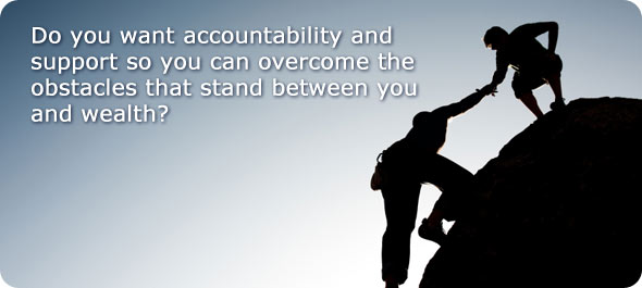 Do you want accountability and support so you can overcome the obstacles that stand between you and wealth?
