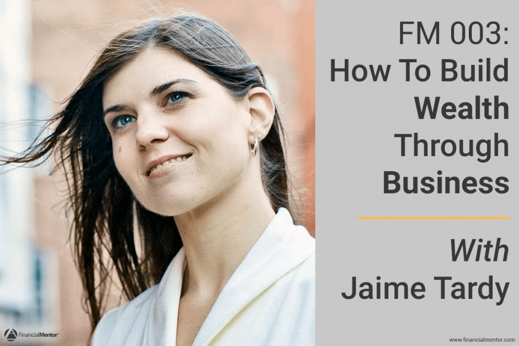 Build Wealth Through Business with Jaime Tardy on the Financial Mentor Podcast