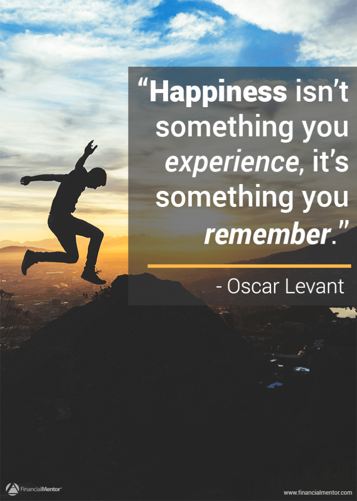 Your happiness is a state of mind. You don’t have to be rich or wait until you reach some level of achievement in the future to be happy. You can choose happiness right now. Here